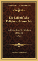 Die Leibniz'sche Religionsphilosophie: In Ihrer Geschichtlichen Stellung (1903)(German)