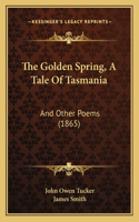 Golden Spring, A Tale Of Tasmania: And Other Poems (1865)