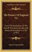 The History Of England V4: From The Revolution To The End Of The American War, And Peace Of Versailles In 1783 (1797)