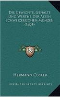 Die Gewichte, Gehalte Und Werthe Der Alten Schweizerischen Munzen (1854)