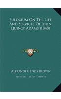 Eulogium On The Life And Services Of John Quincy Adams (1848)