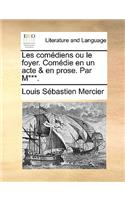 Les Comediens Ou Le Foyer. Comedie En Un Acte & En Prose. Par M***.