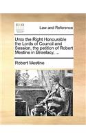 Unto the Right Honourable the Lords of Council and Session, the Petition of Robert Mestine in Birselacy, ...