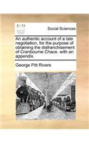 An authentic account of a late negotiation, for the purpose of obtaining the disfranchisement of Cranbourne Chace. with an appendix.