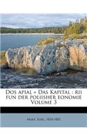 DOS Apial = Das Kapital: Rii Fun Der Poliisher Eonomie Volume 3