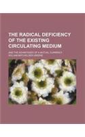 The Radical Deficiency of the Existing Circulating Medium; And the Advantages of a Mutual Currency