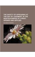 The Safety of Appearing at the Day of Judgment, in the Righteousness of Christ, Opened and Applied.