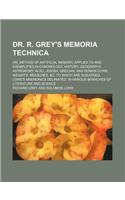 Dr. R. Grey's Memoria Technica; Or, Method of Artificial Memory, Applied to and Exemplified in Chronology, History, Geography, Astronomy. Also, Jewish, Grecian, and Roman Coins, Weights, Measures, &C. to Which Are Subjoined, Lowe's Mnemonics Delini