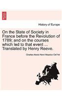 On the State of Society in France Before the Revolution of 1789; And on the Courses Which Led to That Event ... Translated by Henry Reeve. Second Edition