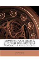 Memoires Pour Servir A L'Histoire Ecclesiastique Pendant Le Xviiie Siecle...