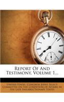 Report of and Testimony, Volume 1...