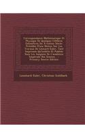 Correspondance Mathematique Et Physique de Quelques Celebres Geometres Du Xviiieme Siecle: Precedee D'Une Notice Sur Les Travaux de Leonard Euler, Tan: Precedee D'Une Notice Sur Les Travaux de Leonard Euler, Tan