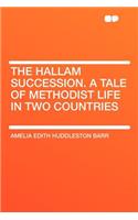 The Hallam Succession. a Tale of Methodist Life in Two Countries