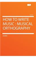How to Write Music: Musical Orthography