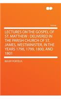 Lectures on the Gospel of St. Matthew: Delivered in the Parish Church of St. James, Westminister, in the Years 1798, 1799, 1800, and 1801