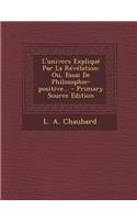 L'Univers Explique Par La Revelation: Ou, Essai de Philosophie-Positive... - Primary Source Edition