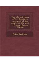 The Life and Times of St. Benedict; Patriarch of the Monks of the West