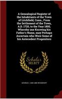 A Genealogical Register of the Inhabitants of the Town of Litchfield, Conn., from the Settlement of the Town, A.D. 1720, to the Year 1800, Whereby One Knowing His Father's Name, May Perhaps Ascertain Who Were Some of His Antecedent Progenitors