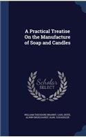 A Practical Treatise On the Manufacture of Soap and Candles