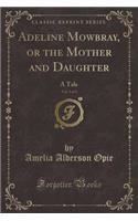 Adeline Mowbray, or the Mother and Daughter, Vol. 3 of 3: A Tale (Classic Reprint)(English)