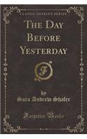 The Day Before Yesterday (Classic Reprint)