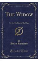 The Widow: To Say Nothing of the Man (Classic Reprint)