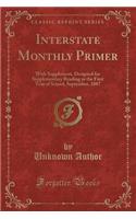 Interstate Monthly Primer: With Supplement, Designed for Supplementary Reading in the First Year of School, September, 1887 (Classic Reprint)