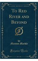 To Red River and Beyond (Classic Reprint)