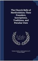 Church Bells of Hertfordshire; Their Founders, Inscriptions, Traditions, and Peculiar Uses