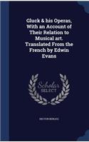 Gluck & his Operas, With an Account of Their Relation to Musical art. Translated From the French by Edwin Evans