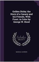 Golden Dicky; the Story of a Canary and his Friends, With Front. in Color by George W. Hood