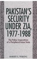 Pakistan S Security Under Zia, 1977 1988: The Policy Imperatives of a Peripheral Asian State