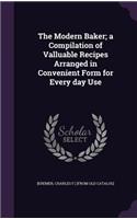 The Modern Baker; a Compilation of Valluable Recipes Arranged in Convenient Form for Every day Use