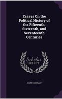 Essays On the Political History of the Fifteenth, Sixteenth, and Seventeenth Centuries