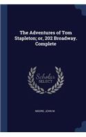 The Adventures of Tom Stapleton; or, 202 Broadway. Complete