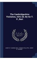 The Cambridgeshire Visitation, 1619, Ed. By Sir T. P., Bart
