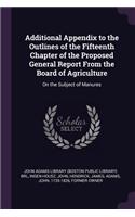Additional Appendix to the Outlines of the Fifteenth Chapter of the Proposed General Report From the Board of Agriculture: On the Subject of Manures
