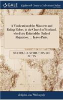 A Vindication of the Ministers and Ruling Elders, in the Church of Scotland, Who Have Refused the Oath of Abjuration. ... in Two Parts.