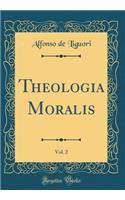 Theologia Moralis, Vol. 2 (Classic Reprint)
