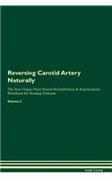 Reversing Carotid Artery Naturally the Raw Vegan Plant-Based Detoxification & Regeneration Workbook for Healing Patients. Volume 2