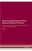 Reversing Periodontitis (Gum Disease): Kidney Filtration The Raw Vegan Plant-Based Detoxification & Regeneration Workbook for Healing Patients.Volume 5