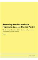 Reversing Acral Acanthosis Nigricans: Success Stories Part 2 The Raw Vegan Plant-Based Detoxification & Regeneration Workbook for Healing Patients. Volume 7