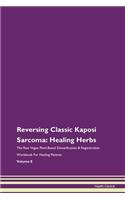Reversing Classic Kaposi Sarcoma: Healing Herbs The Raw Vegan Plant-Based Detoxification & Regeneration Workbook For Healing Patients Volume 8