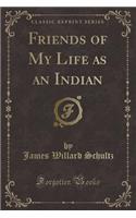 Friends of My Life as an Indian (Classic Reprint)
