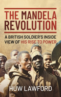 Mandela Revolution: A British Soldier's Inside View of His Rise to Power