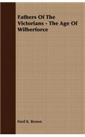 Fathers of the Victorians - The Age of Wilberforce