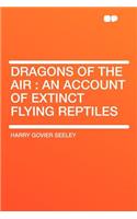 Dragons of the Air: An Account of Extinct Flying Reptiles(English)