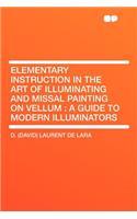Elementary Instruction in the Art of Illuminating and Missal Painting on Vellum: A Guide to Modern Illuminators