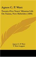 Agnes C. P. Watt: Twenty-Five Years' Mission Life On Tanna, New Hebrides (1896)