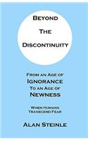 Beyond the Discontinuity: From an Age of Ignorance to an Age of Newness